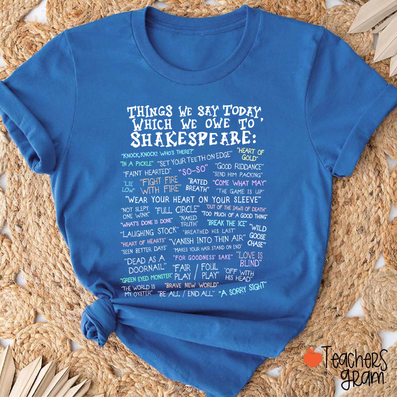 Things We Say Today Which We Owe To Shakespeare Teacher T-Shirt