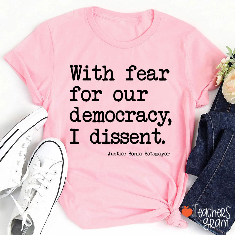 With Fear For Our Democracy I Dissent Teacher T-Shirt