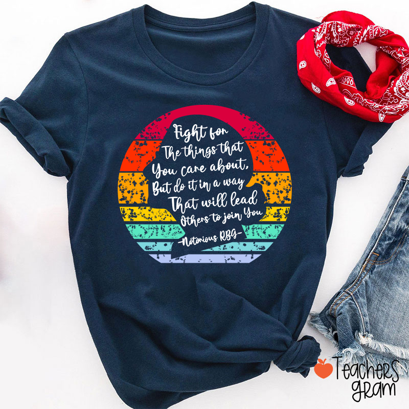 Fight For The Things That You Care About Teacher T-Shirt