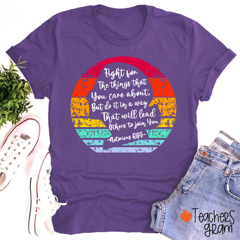 Fight For The Things That You Care About Teacher T-Shirt