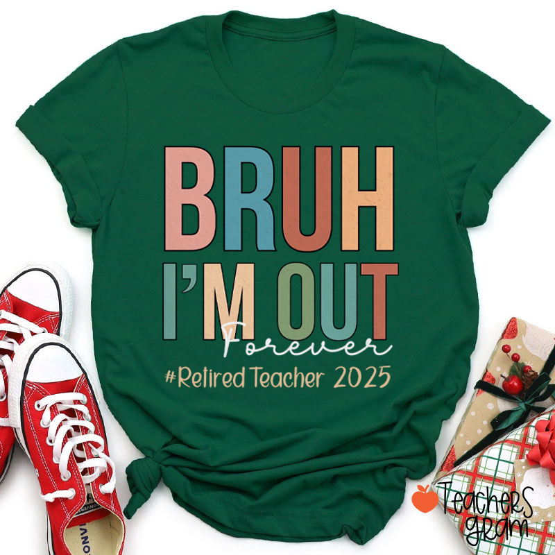Personalized Bruh I'm Out Forever Retiredteacher Teacher T-Shirt