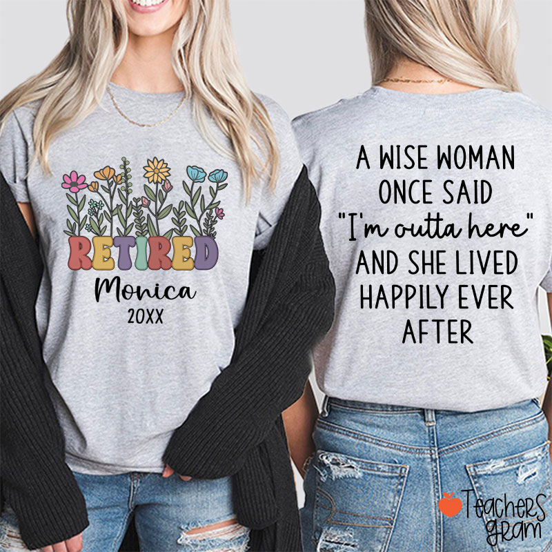 Personalized Name A Wise Woman Once Said I'm Outta Retired Teacher Two Sided T-Shirt