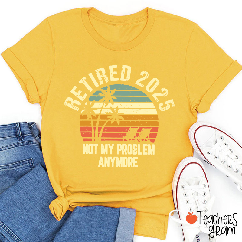Personalized Retired Not My Problem Anymore Teacher T-Shirt