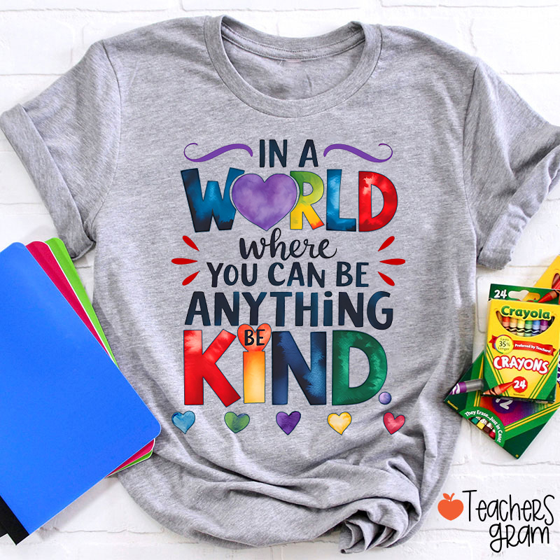 In A World Where You Can Be Anything Be Kind Teacher T-Shirt