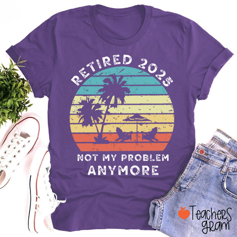 Personalized Retired Not My Problem Anymore Teacher T-Shirt
