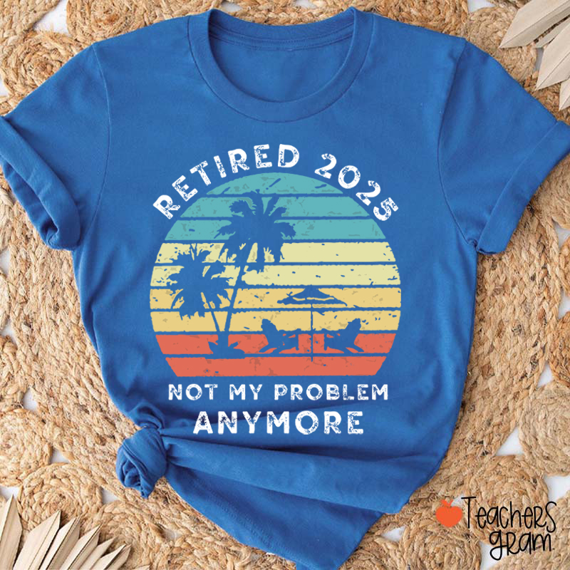 Personalized Retired Not My Problem Anymore Teacher T-Shirt