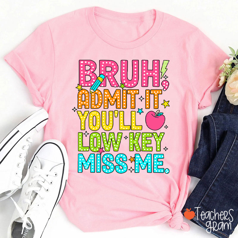 Bruh Admit It You'll Low Key Miss Me Last Day Teacher T-Shirt