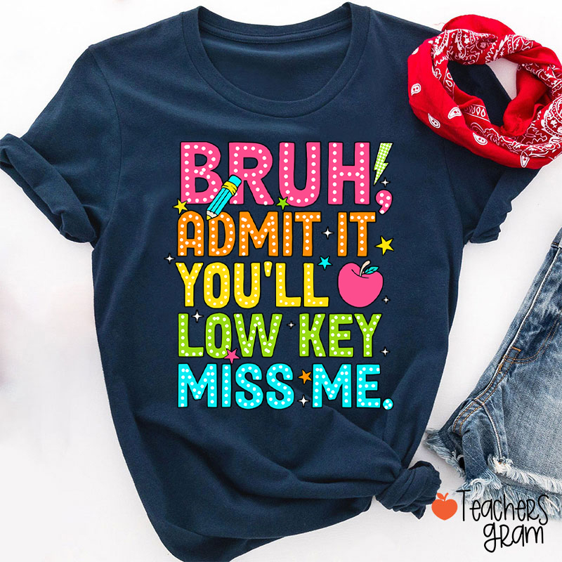 Bruh Admit It You'll Low Key Miss Me Last Day Teacher T-Shirt