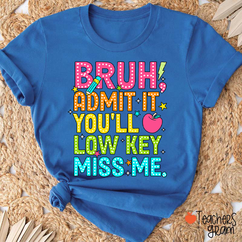 Bruh Admit It You'll Low Key Miss Me Last Day Teacher T-Shirt