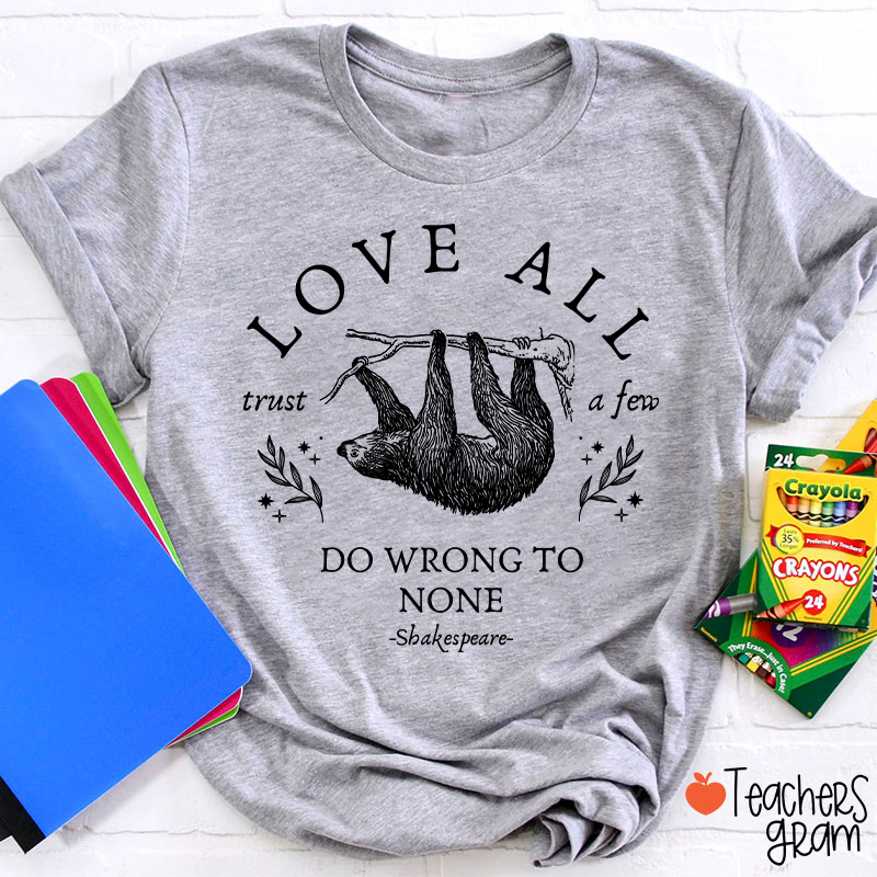 Love All Trust A Few Do Wrong To None Teacher T-Shirt
