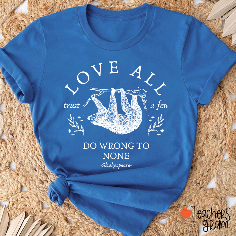 Love All Trust A Few Do Wrong To None Teacher T-Shirt