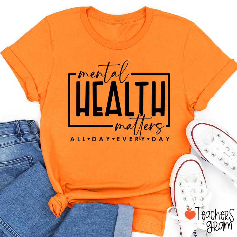Mental Health Matters All Day Every Day Teacher T-Shirt