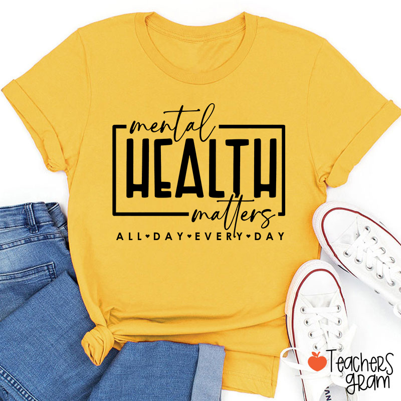 Mental Health Matters All Day Every Day Teacher T-Shirt