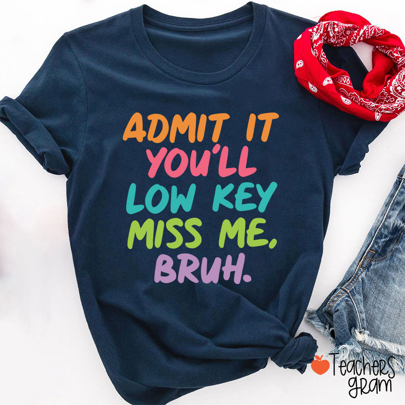 Admit It You'll Low Key Miss Me Bruh Teacher T-Shirt