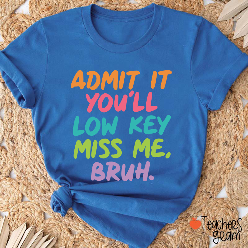 Admit It You'll Low Key Miss Me Bruh Teacher T-Shirt