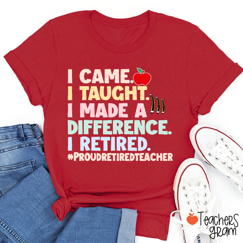 I Came I Taught I Made A Difference I Retired Teacher T-Shirt
