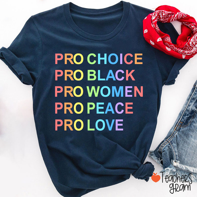 Pro Choice Pro Black Pro Women Pro Peace Pro Love Teacher T-Shirt