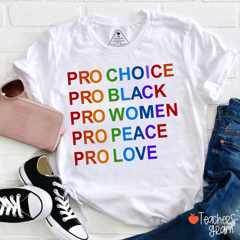 Pro Choice Pro Black Pro Women Pro Peace Pro Love Teacher T-Shirt