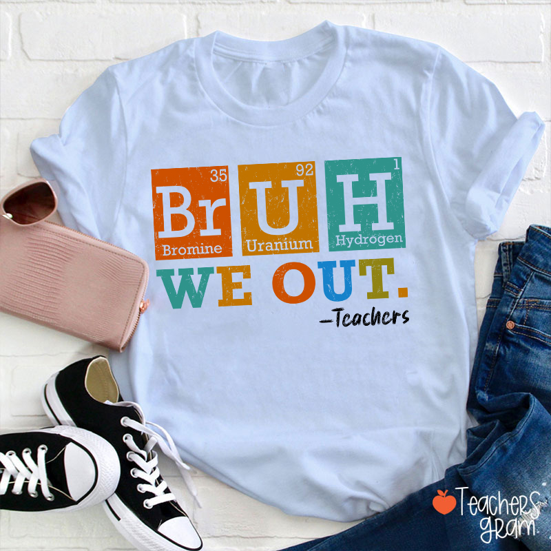Bruh We Out Chemical Elements Teacher T-Shirt