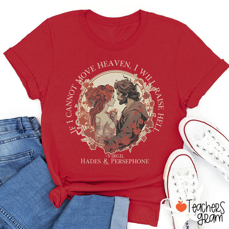 If I Cannot Move Heaven I Will Raise Hell Teacher T-Shirt