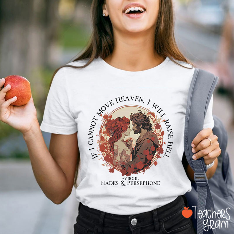 If I Cannot Move Heaven I Will Raise Hell Teacher T-Shirt