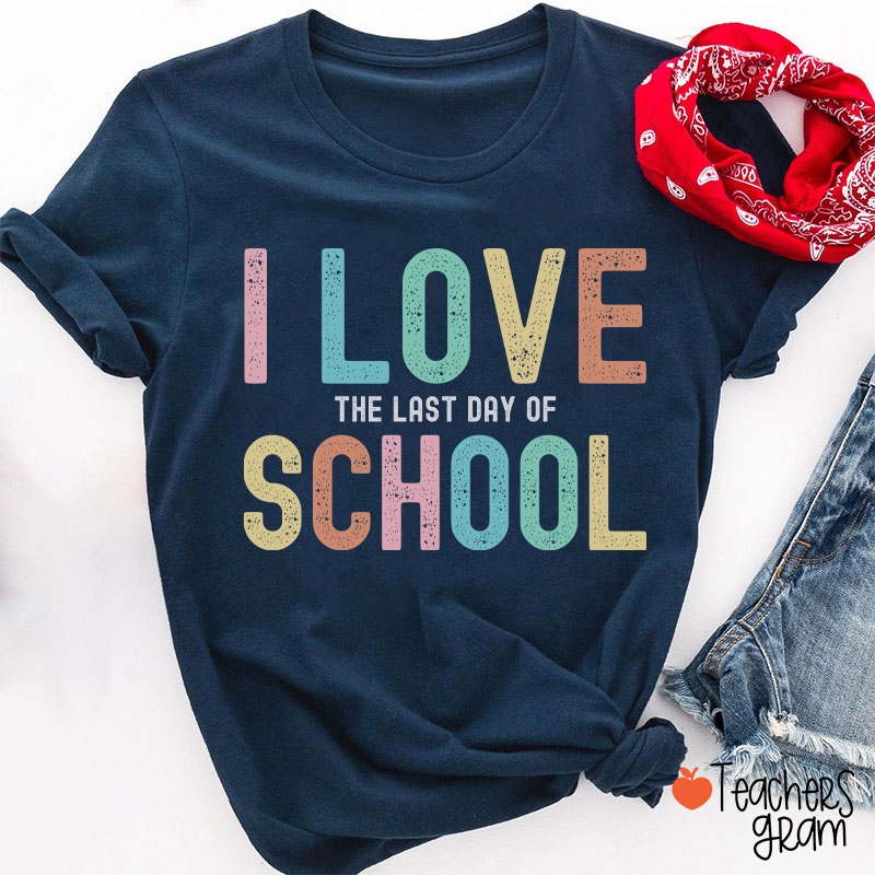 I Love The Last Day Of School Teacher T-Shirt
