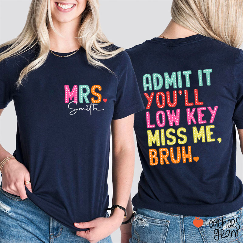 Personalized Name Bruh Admit It You'll Low Key Miss Me Last Day Teacher Two Sided T-Shirt