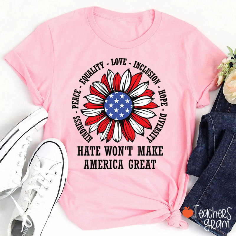 Kindness Peace Love Hate Won't Make America Great Teacher T-Shirt