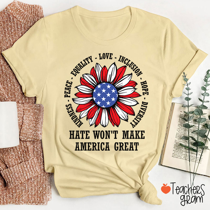 Kindness Peace Love Hate Won't Make America Great Teacher T-Shirt