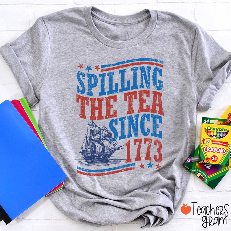 Spilling The Tea Since 1773 Teacher T-Shirt