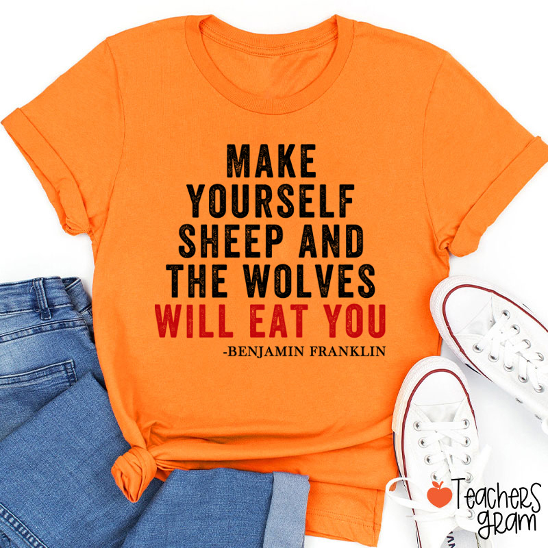 Make Yourself Sheep And The Wolves Will Eat You Teacher T-Shirt