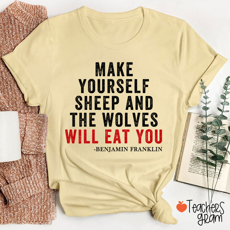 Make Yourself Sheep And The Wolves Will Eat You Teacher T-Shirt