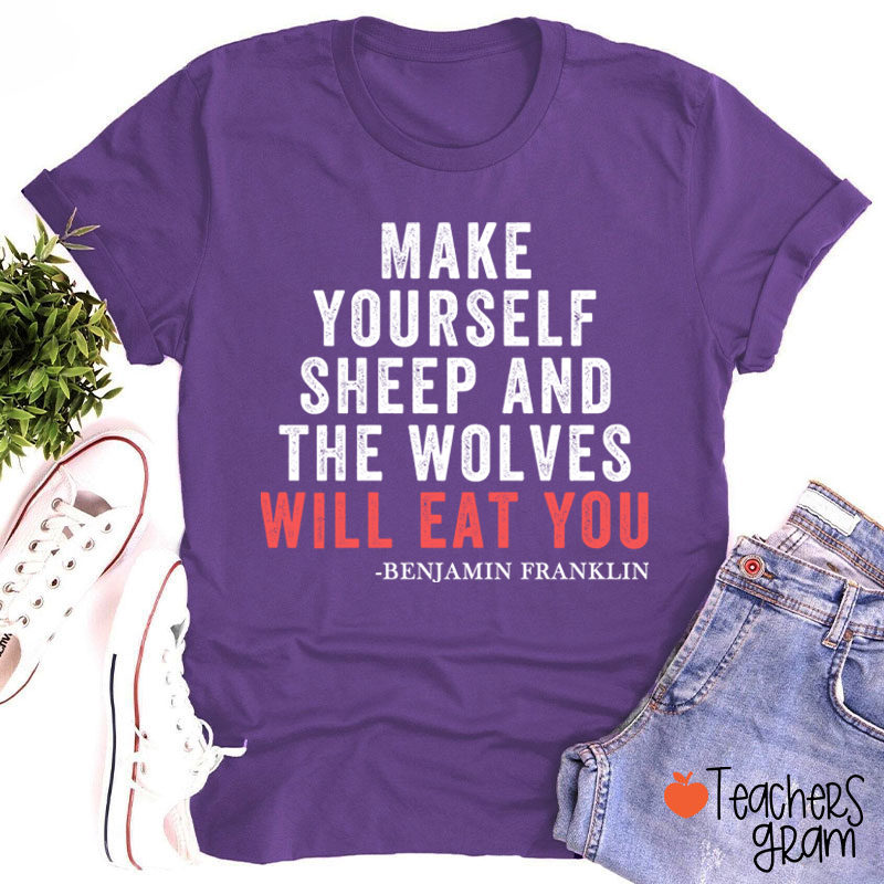 Make Yourself Sheep And The Wolves Will Eat You Teacher T-Shirt