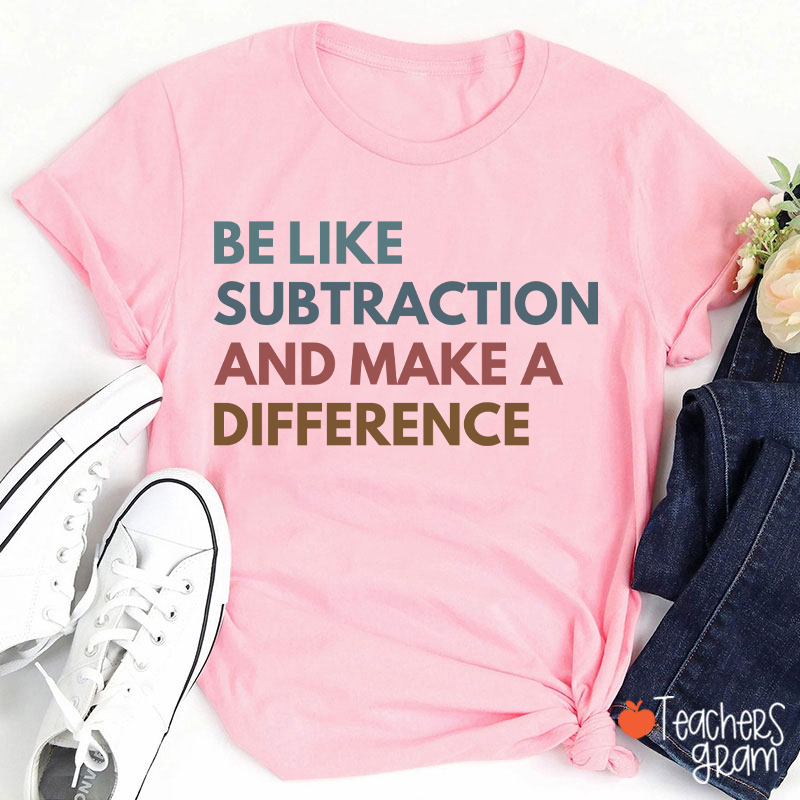 Be Like Subtraction And Make A Difference Teacher T-Shirt