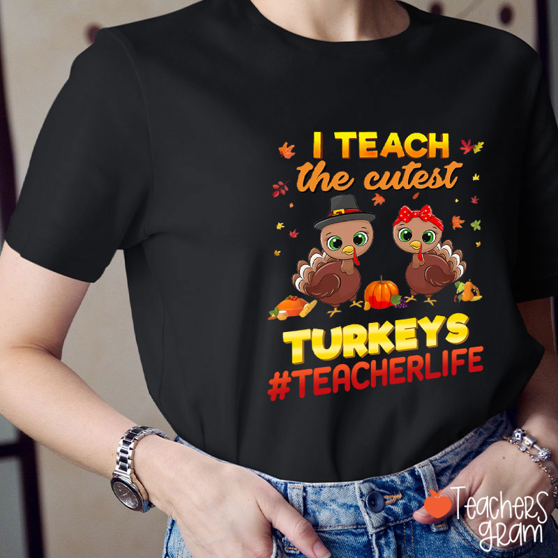 I Teach The Cutest Turkeys Teacher Life Teacher T-Shirt