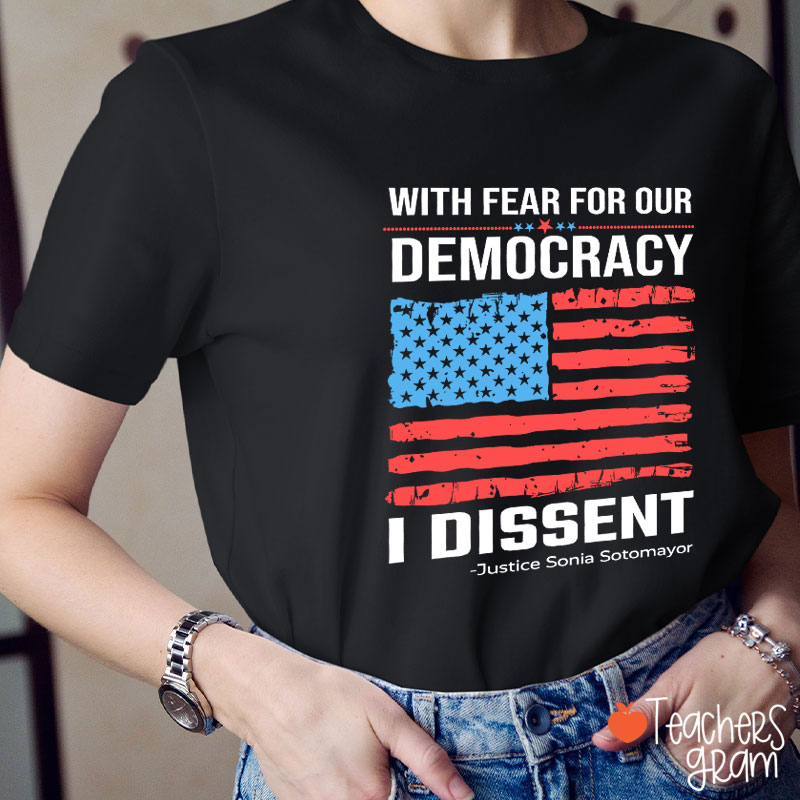 With Fear For Our Democracy I Dissent Teacher T-Shirt