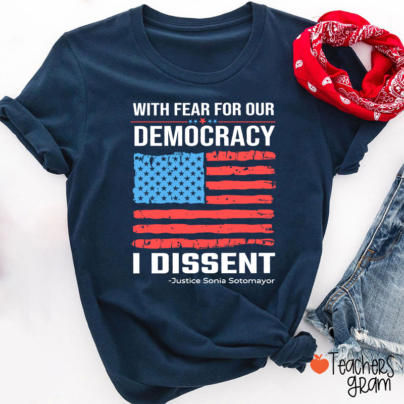 With Fear For Our Democracy I Dissent Teacher T-Shirt