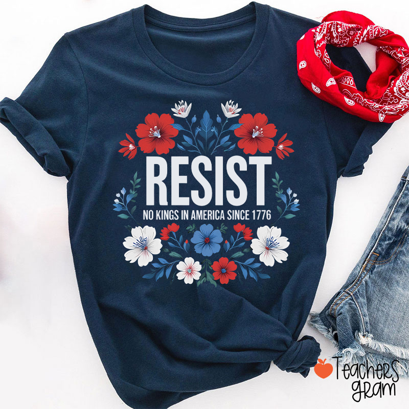 Resist No Kings In America Since 1776 Teacher T-Shirt
