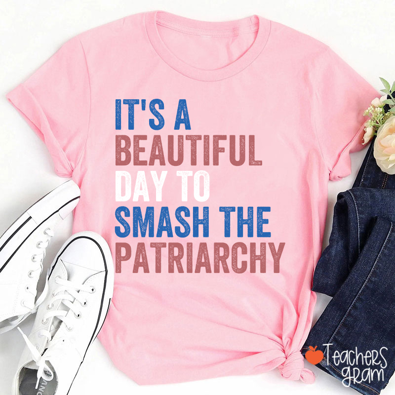 It's A Beautiful Day To Smash The Patriarchy Teacher T-Shirt