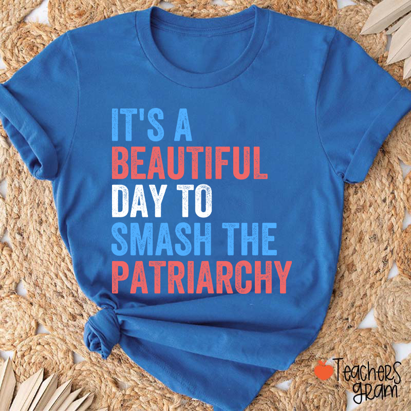 It's A Beautiful Day To Smash The Patriarchy Teacher T-Shirt