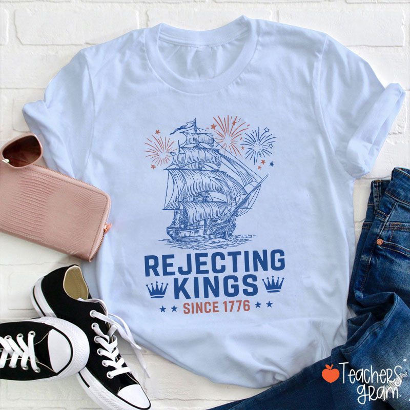 Rejecting Kings Since 1776 Teacher T-Shirt
