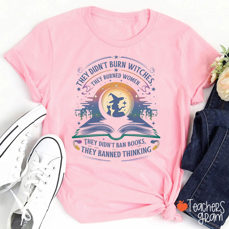 They Didn't Burn Witches They Burned Women Teacher T-Shirt