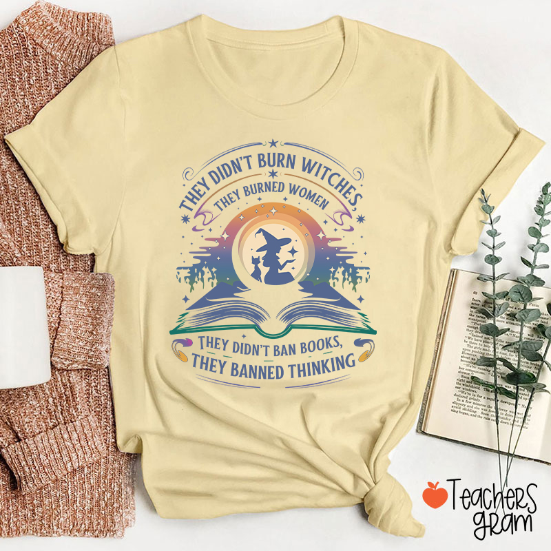 They Didn't Burn Witches They Burned Women Teacher T-Shirt