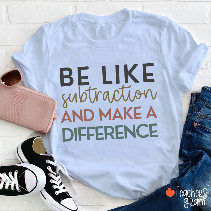 Be Like Subtraction And Make A Difference Teacher T-Shirt