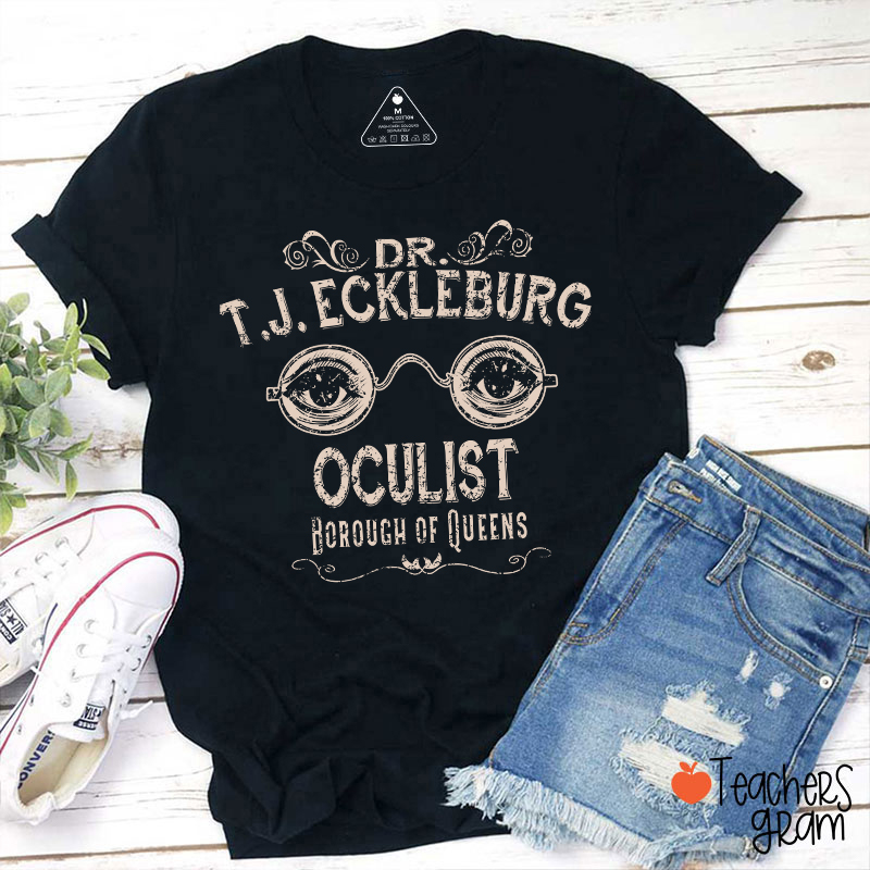 Dr. T.J. Eckleburg Oculist Borough Of Queens Teacher T-Shirt