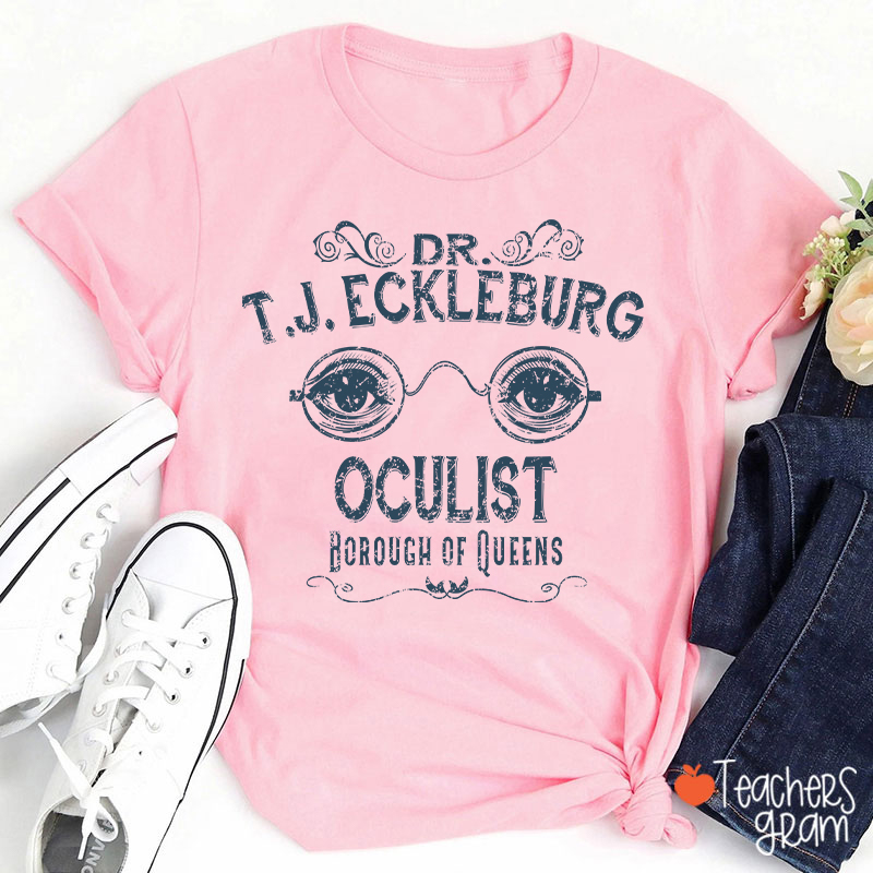 Dr. T.J. Eckleburg Oculist Borough Of Queens Teacher T-Shirt