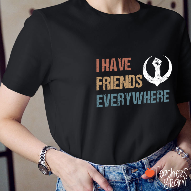 I Have Friends Everywhere Teacher T-Shirt
