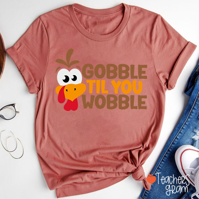 Gobble Til You Wobble Teacher T-Shirt