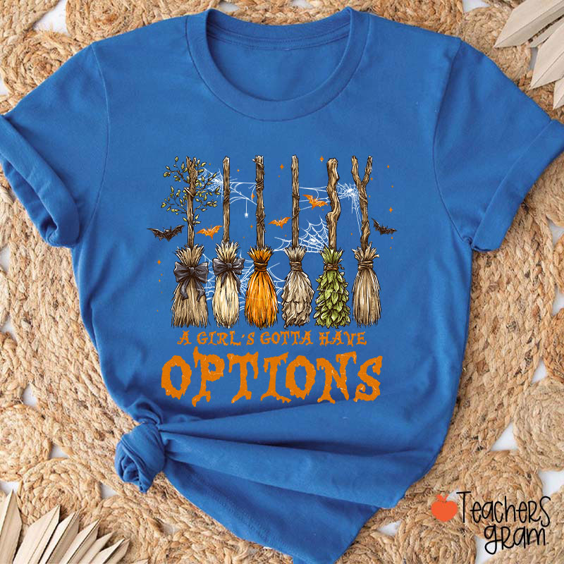 A Girl's Gotta Have Options Teacher T-Shirt