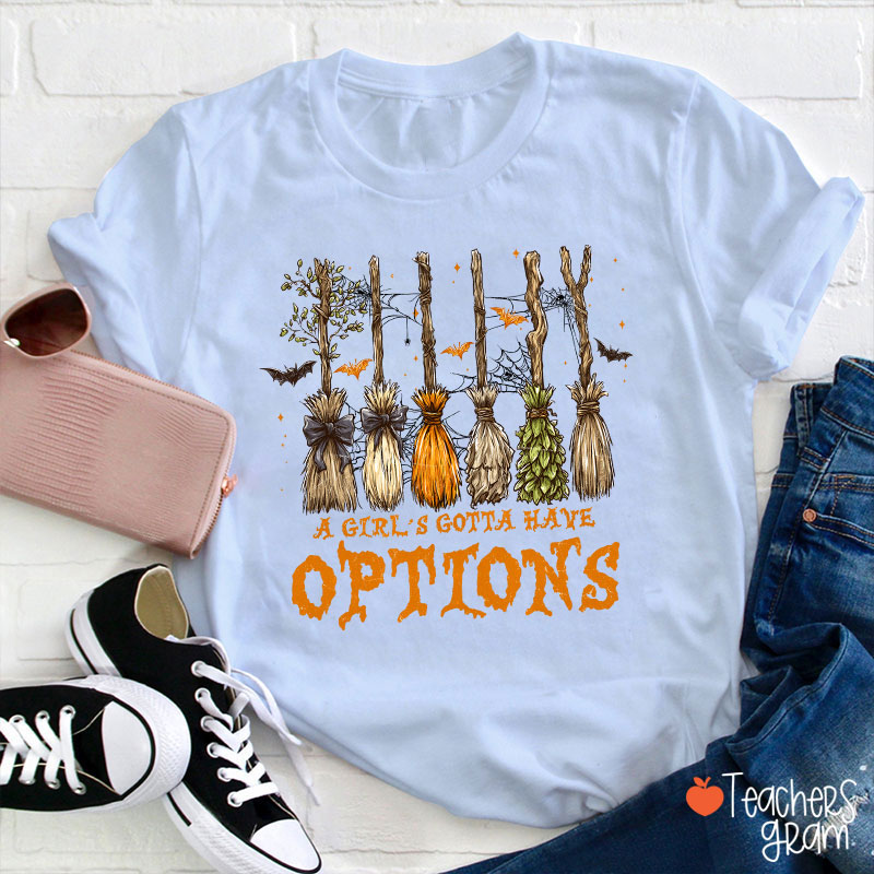 A Girl's Gotta Have Options Teacher T-Shirt